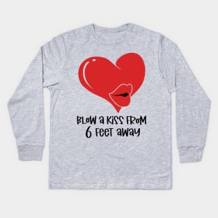 Blow a Kiss from 6 Feet Away Kids Long Sleeve T-Shirt